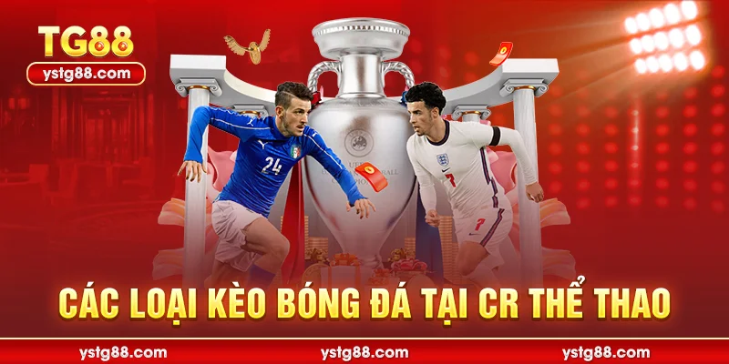 CR Thể Thao - Sảnh Cược Đẳng Cấp Hàng Đầu Tại Nhà Cái TG88 2 Các loại kèo bóng đá tại CR Thể Thao