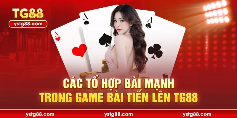 Bài tiến lên TG88 - Luật chơi chi tiết và bí kíp thắng lớn 3 Các tổ hợp bài mạnh trong game bài tiến lên TG88