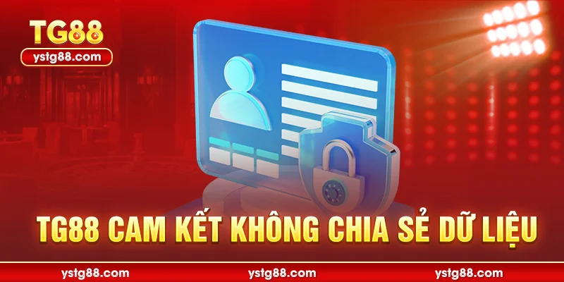 Chính sách bảo mật TG88 - Cam kết an toàn thông tin 3 TG88 Cam kết không chia sẻ dữ liệu